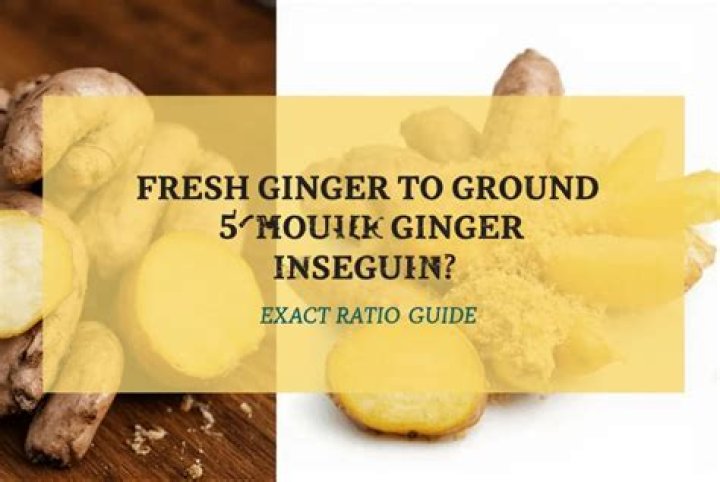 fresh ginger to ground ginger